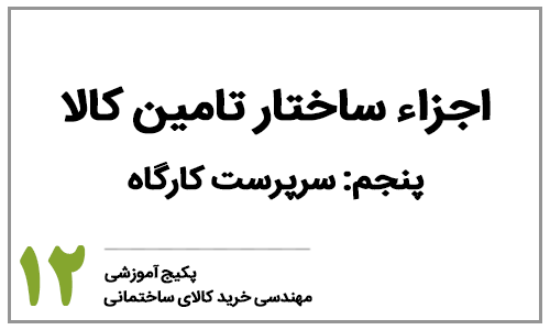 خرید کالای ساختمانی - بخش دوازدهم: اجزاء ساختار تامین - سرپرست کارگاه 